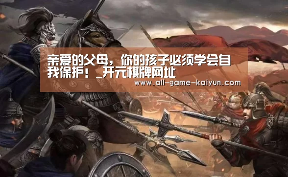 亲爱的父母,你的孩子必须学会自我保护!_开元棋牌网址(图1) 开云体育官网
