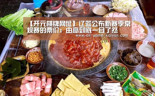 【开元棋牌网址】辽篮公布新赛季常规赛的票价:由高到底一目了然(图4) 开云体育官网